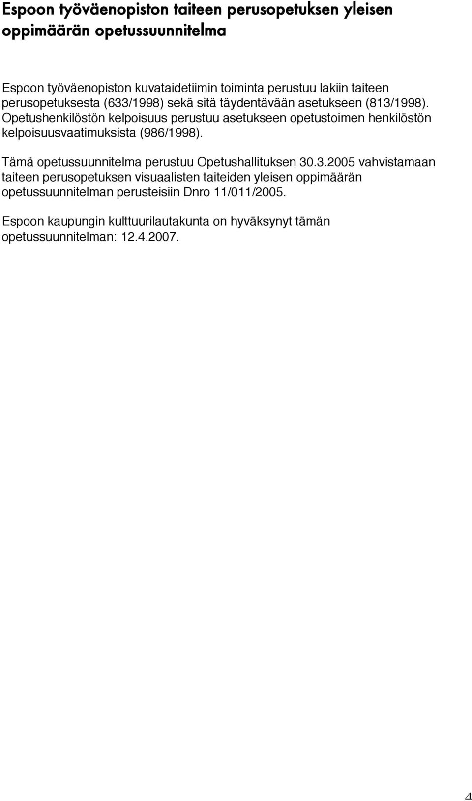 Opetushenkilöstön kelpoisuus perustuu asetukseen opetustoimen henkilöstön kelpoisuusvaatimuksista (986/1998).