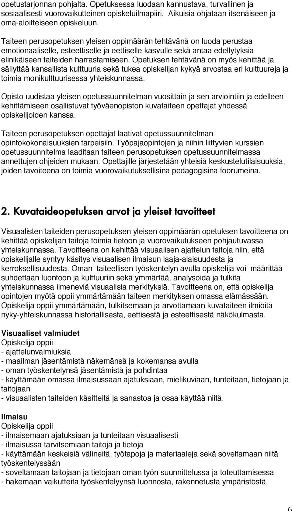 Opetuksen tehtävänä on myös kehittää ja säilyttää kansallista kulttuuria sekä tukea opiskelijan kykyä arvostaa eri kulttuureja ja toimia monikulttuurisessa yhteiskunnassa.