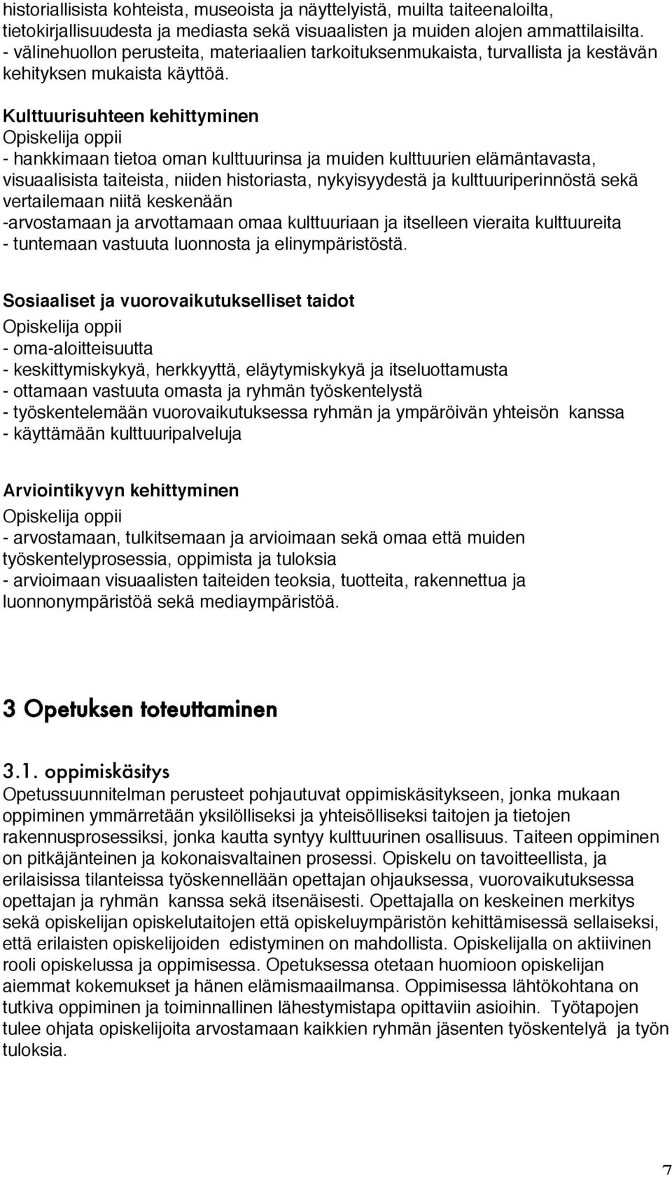 Kulttuurisuhteen kehittyminen Opiskelija oppii - hankkimaan tietoa oman kulttuurinsa ja muiden kulttuurien elämäntavasta, visuaalisista taiteista, niiden historiasta, nykyisyydestä ja