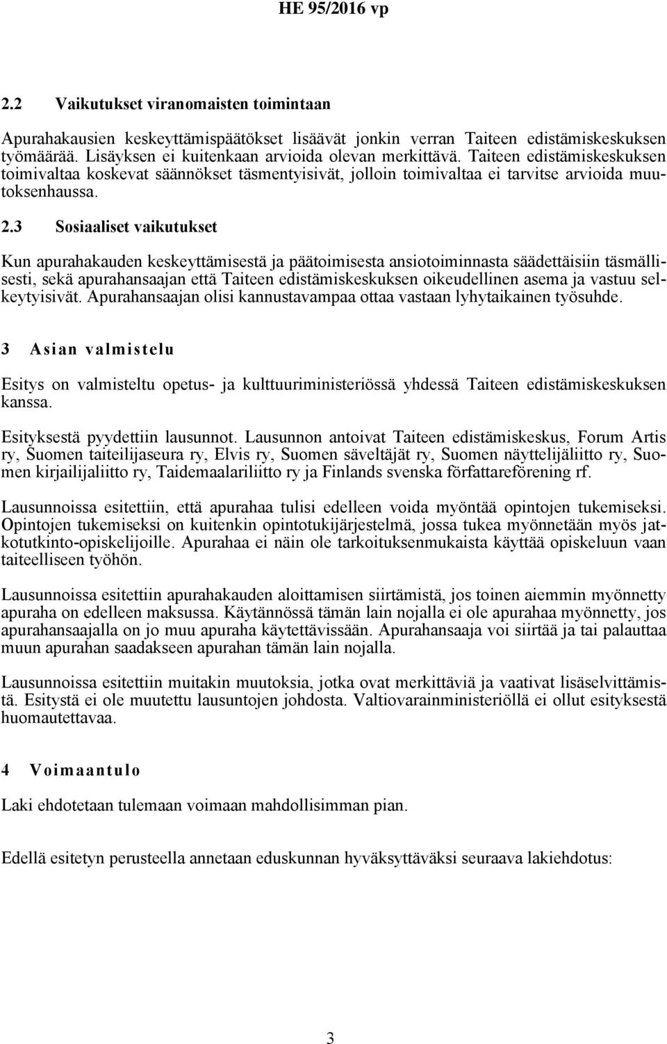 3 Sosiaaliset vaikutukset Kun apurahakauden keskeyttämisestä ja päätoimisesta ansiotoiminnasta säädettäisiin täsmällisesti, sekä apurahansaajan että Taiteen edistämiskeskuksen oikeudellinen asema ja