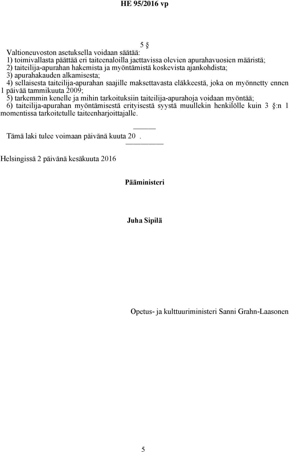 tarkemmin kenelle ja mihin tarkoituksiin taiteilija-apurahoja voidaan myöntää; 6) taiteilija-apurahan myöntämisestä erityisestä syystä muullekin henkilölle kuin 3 :n 1 momentissa