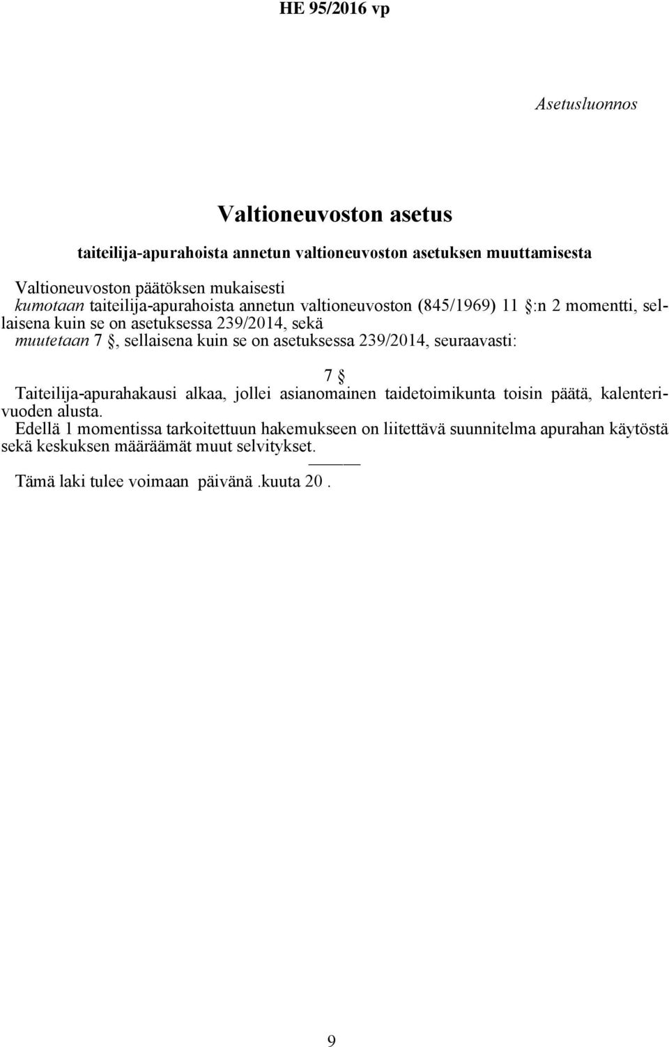 on asetuksessa 239/2014, seuraavasti: 7 Taiteilija-apurahakausi alkaa, jollei asianomainen taidetoimikunta toisin päätä, kalenterivuoden alusta.