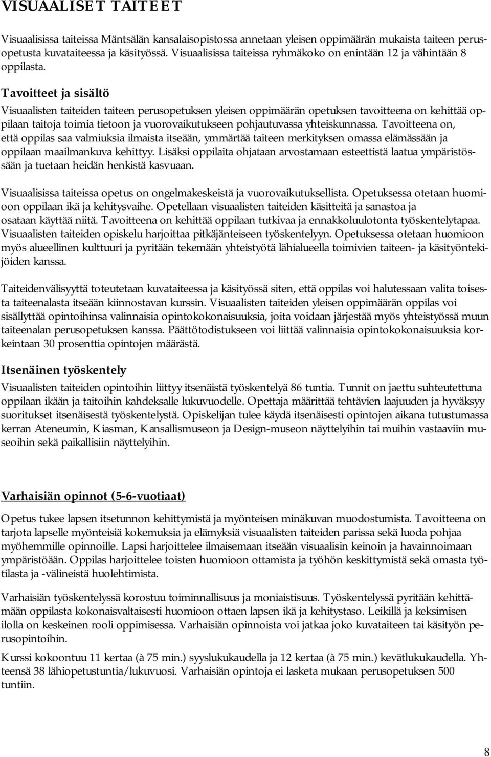 Tavoitteet ja sisältö Visuaalisten taiteiden taiteen perusopetuksen yleisen oppimäärän opetuksen tavoitteena on kehittää oppilaan taitoja toimia tietoon ja vuorovaikutukseen pohjautuvassa