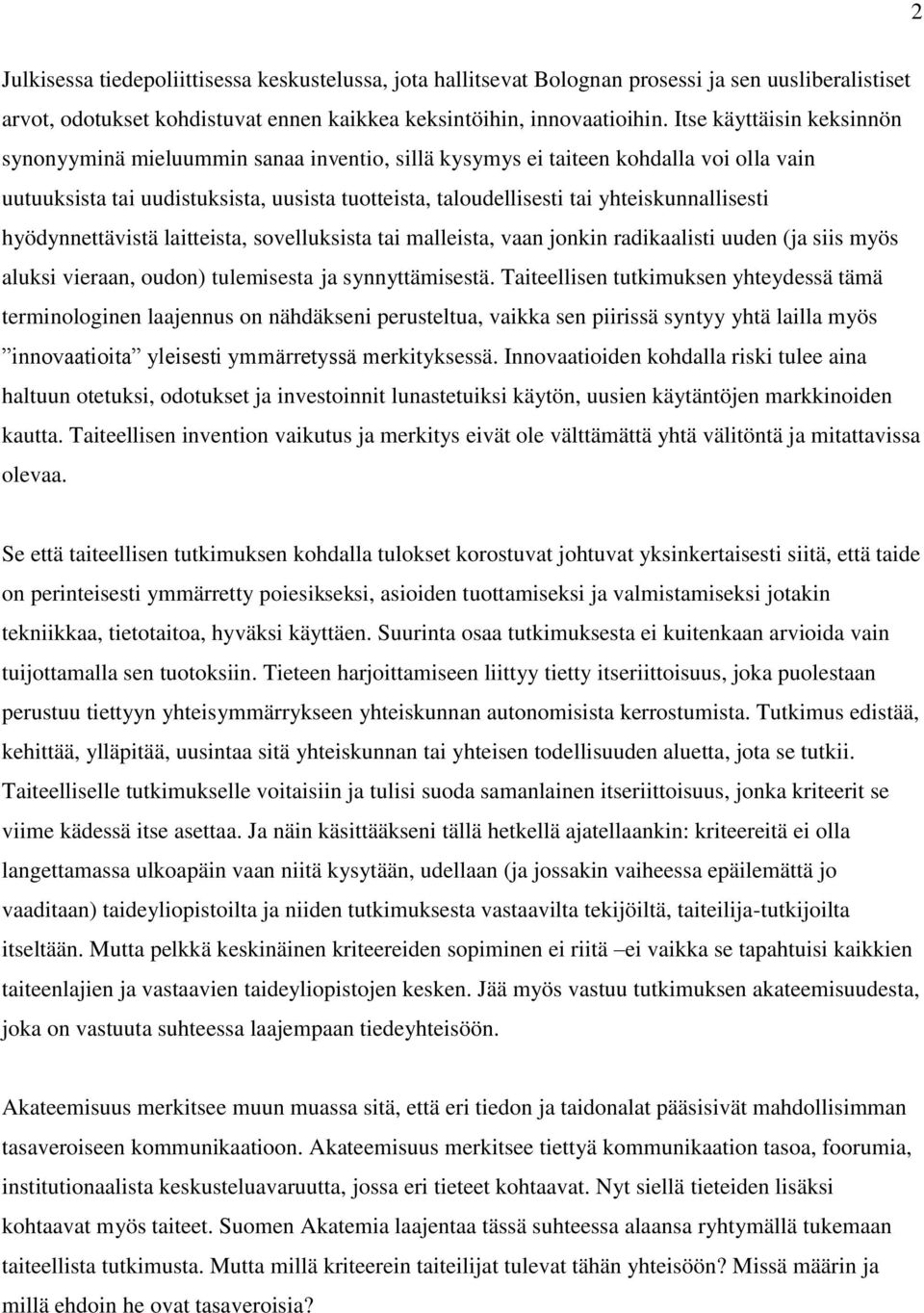 yhteiskunnallisesti hyödynnettävistä laitteista, sovelluksista tai malleista, vaan jonkin radikaalisti uuden (ja siis myös aluksi vieraan, oudon) tulemisesta ja synnyttämisestä.