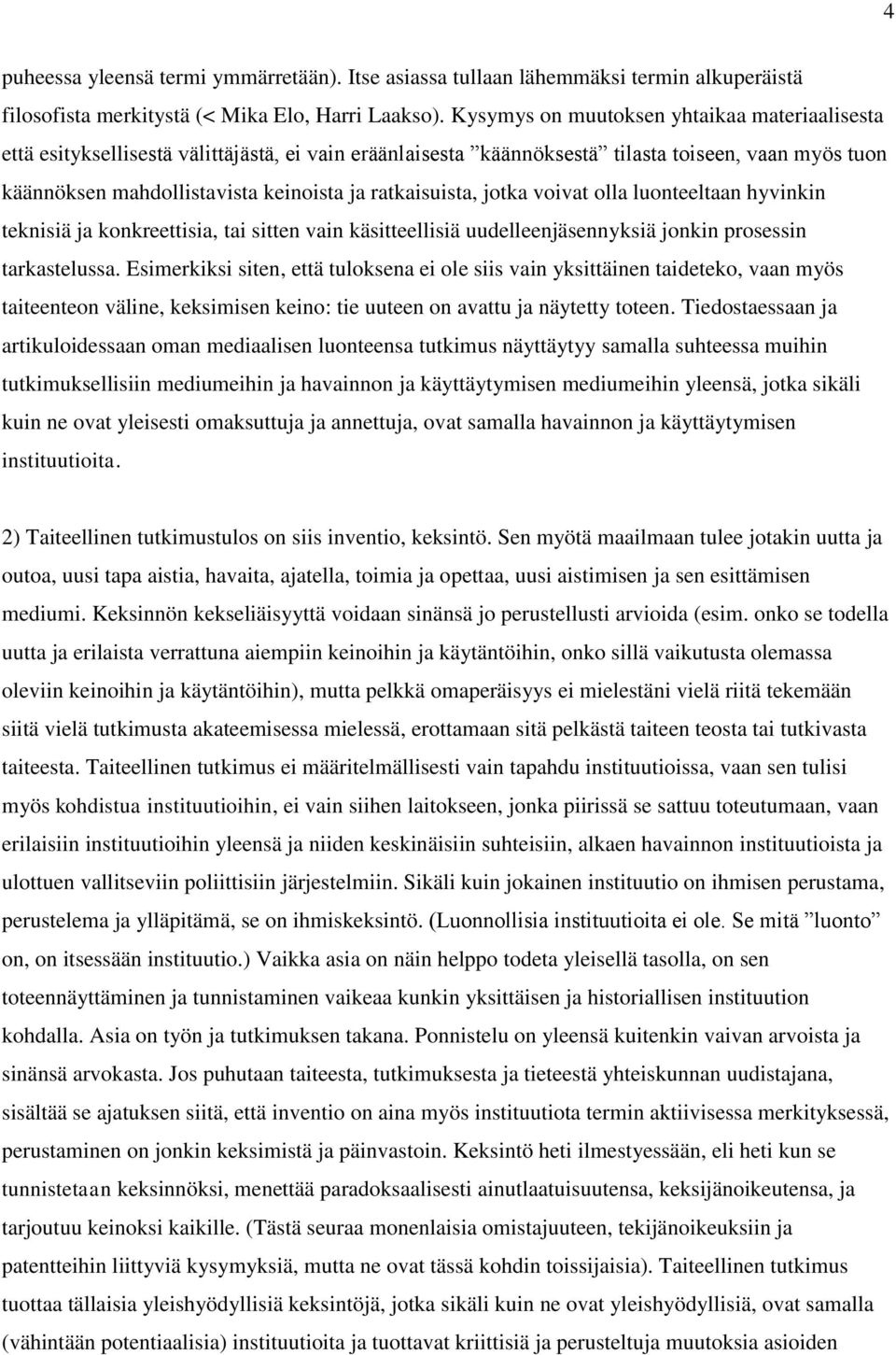 ratkaisuista, jotka voivat olla luonteeltaan hyvinkin teknisiä ja konkreettisia, tai sitten vain käsitteellisiä uudelleenjäsennyksiä jonkin prosessin tarkastelussa.