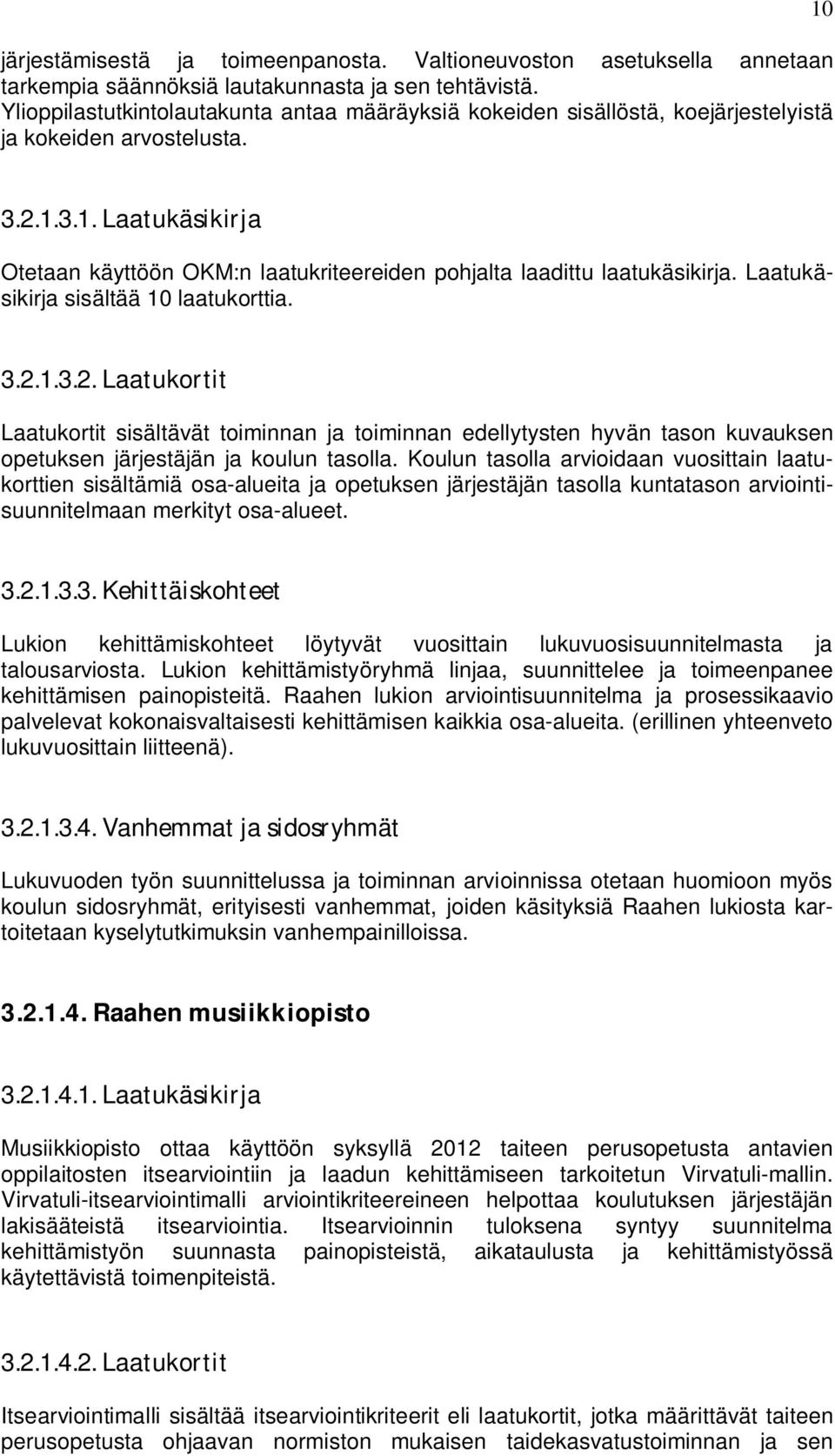 3.2.1.3.1. Laatukäsikirja Otetaan käyttöön OKM:n laatukriteereiden pohjalta laadittu laatukäsikirja. Laatukäsikirja sisältää 10 laatukorttia. 3.2.1.3.2. Laatukortit Laatukortit sisältävät toiminnan ja toiminnan edellytysten hyvän tason kuvauksen opetuksen järjestäjän ja koulun tasolla.