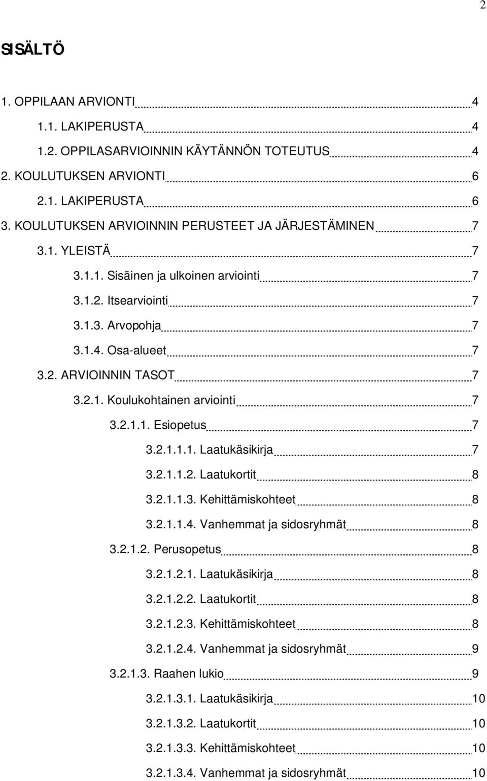 2.1.1.2. Laatukortit 8 3.2.1.1.3. Kehittämiskohteet 8 3.2.1.1.4. Vanhemmat ja sidosryhmät 8 3.2.1.2. Perusopetus 8 3.2.1.2.1. Laatukäsikirja 8 3.2.1.2.2. Laatukortit 8 3.2.1.2.3. Kehittämiskohteet 8 3.2.1.2.4. Vanhemmat ja sidosryhmät 9 3.