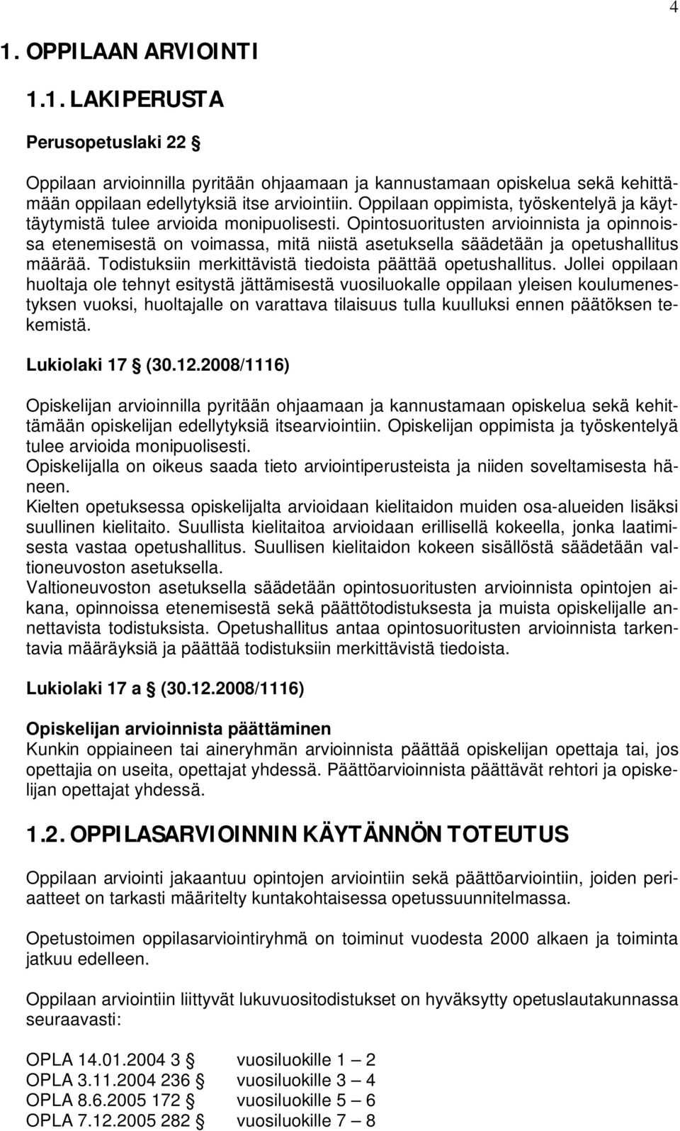 Opintosuoritusten arvioinnista ja opinnoissa etenemisestä on voimassa, mitä niistä asetuksella säädetään ja opetushallitus määrää. Todistuksiin merkittävistä tiedoista päättää opetushallitus.