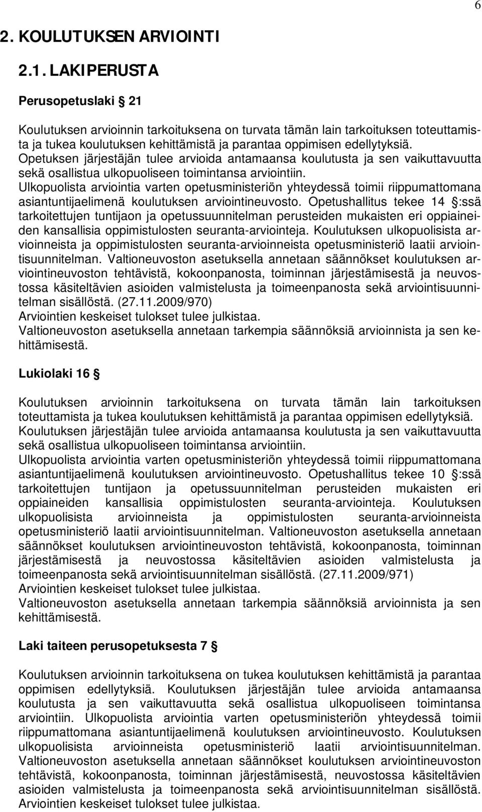 Opetuksen järjestäjän tulee arvioida antamaansa koulutusta ja sen vaikuttavuutta sekä osallistua ulkopuoliseen toimintansa arviointiin.