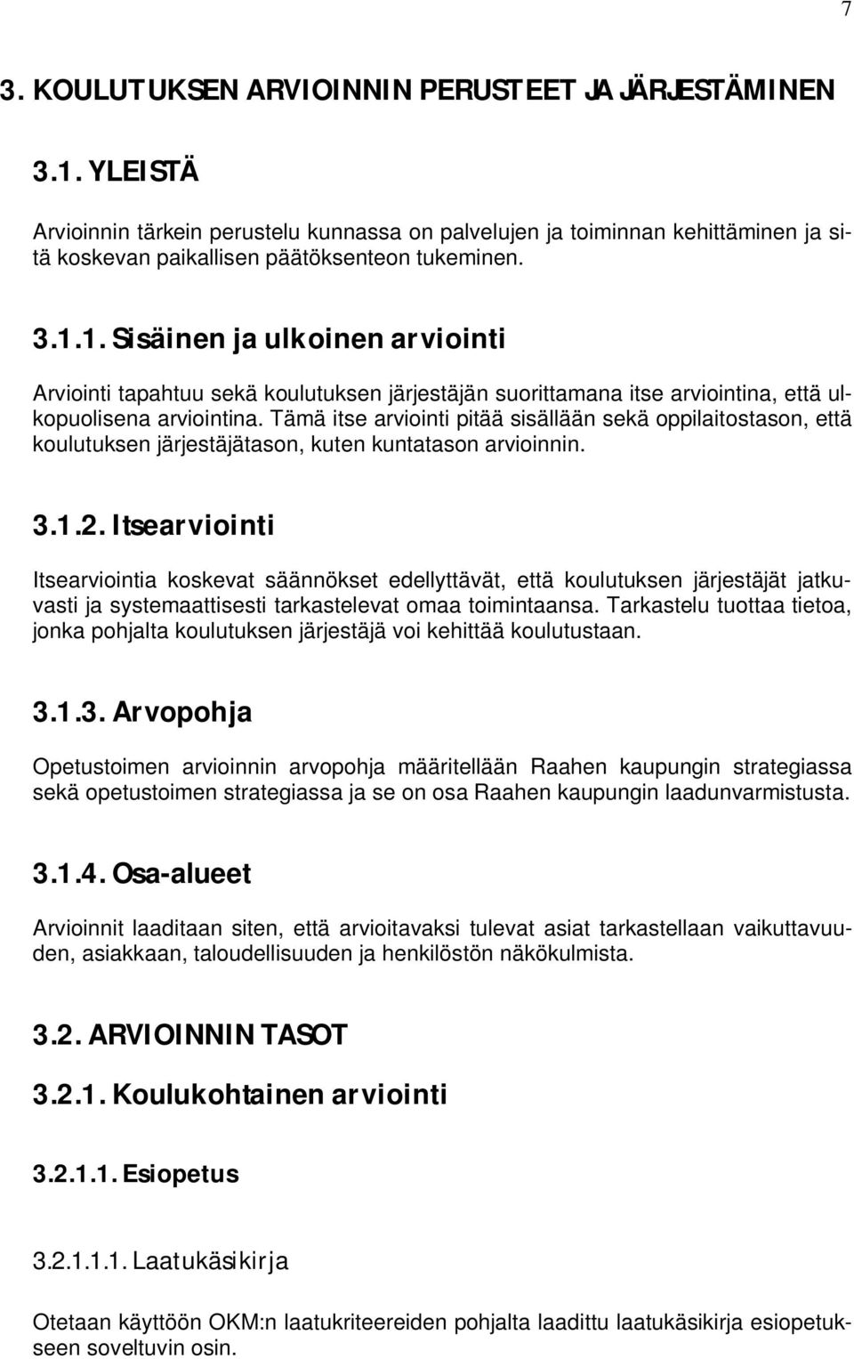 Tämä itse arviointi pitää sisällään sekä oppilaitostason, että koulutuksen järjestäjätason, kuten kuntatason arvioinnin. 3.1.2.