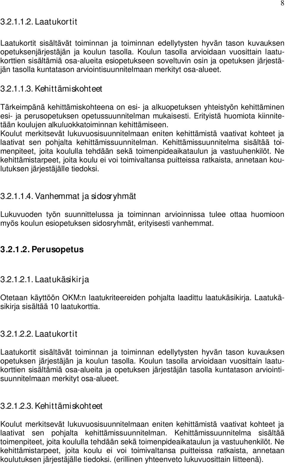 2.1.1.3. Kehittämiskohteet Tärkeimpänä kehittämiskohteena on esi- ja alkuopetuksen yhteistyön kehittäminen esi- ja perusopetuksen opetussuunnitelman mukaisesti.