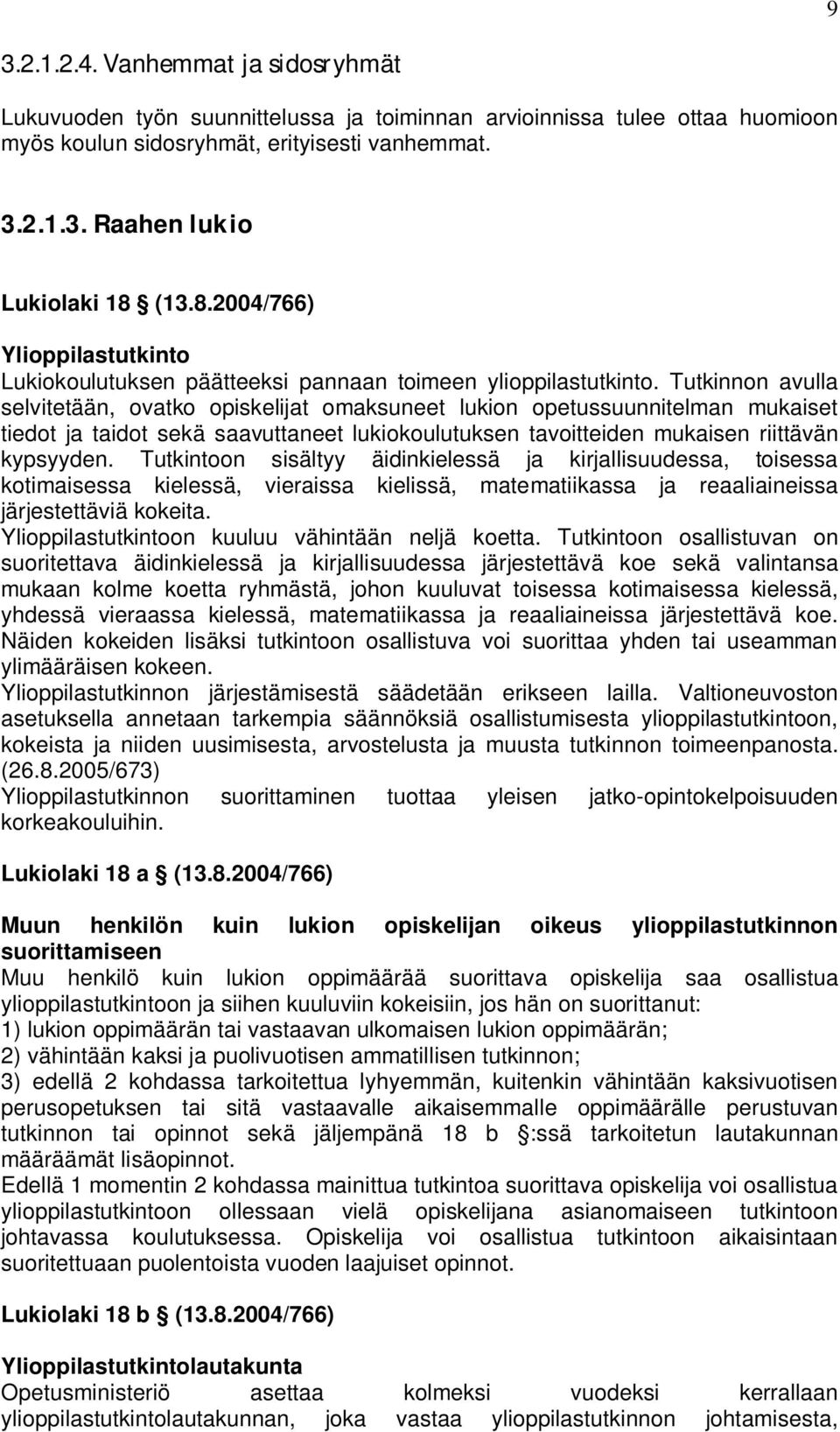 Tutkinnon avulla selvitetään, ovatko opiskelijat omaksuneet lukion opetussuunnitelman mukaiset tiedot ja taidot sekä saavuttaneet lukiokoulutuksen tavoitteiden mukaisen riittävän kypsyyden.