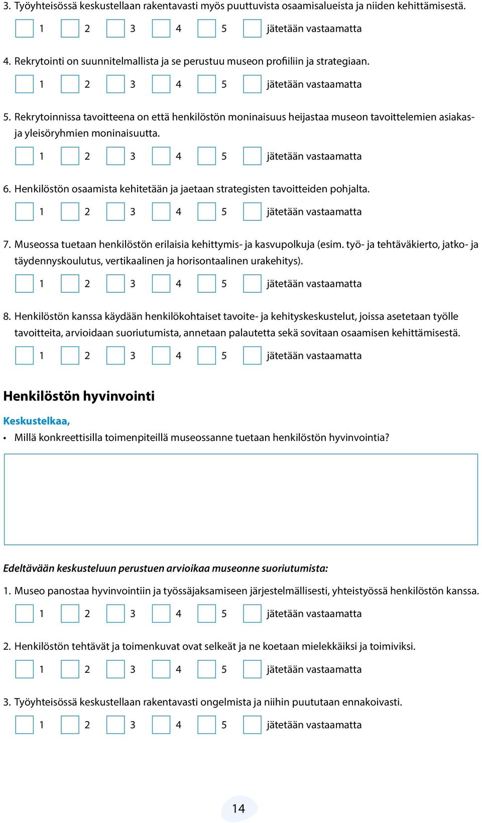 Henkilöstön osaamista kehitetään ja jaetaan strategisten tavoitteiden pohjalta. 7. Museossa tuetaan henkilöstön erilaisia kehittymis- ja kasvupolkuja (esim.