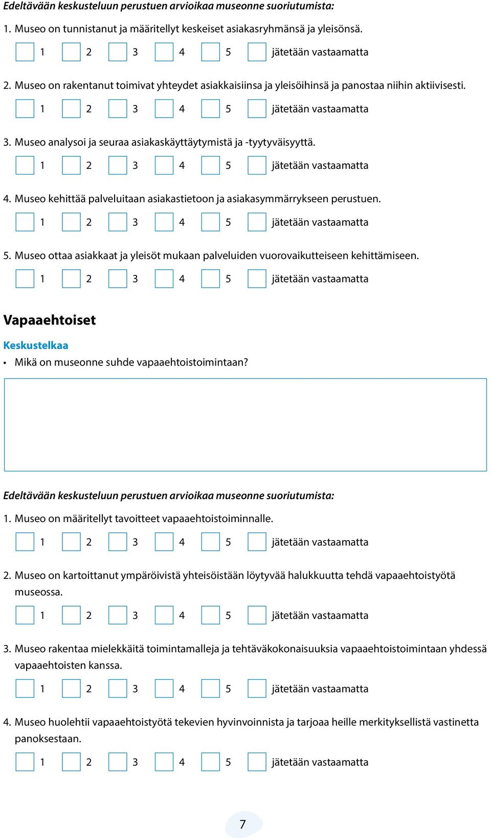 Museo ottaa asiakkaat ja yleisöt mukaan palveluiden vuorovaikutteiseen kehittämiseen. Vapaaehtoiset Keskustelkaa Mikä on museonne suhde vapaaehtoistoimintaan? 1.