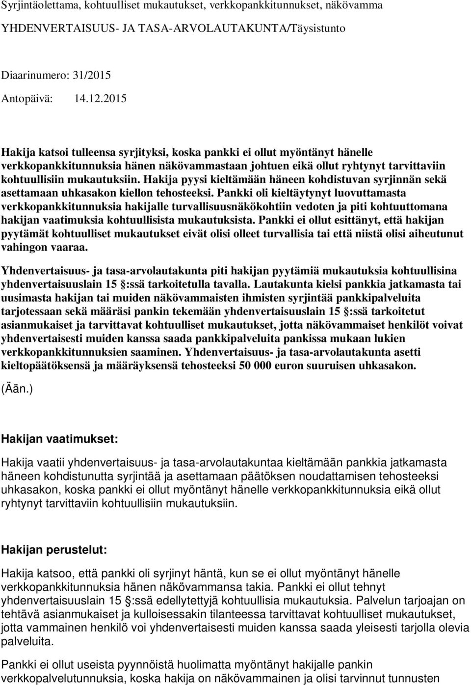 Hakija pyysi kieltämään häneen kohdistuvan syrjinnän sekä asettamaan uhkasakon kiellon tehosteeksi.