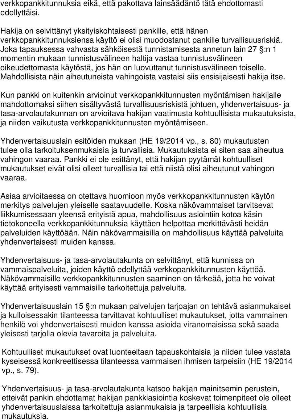 Joka tapauksessa vahvasta sähköisestä tunnistamisesta annetun lain 27 :n 1 momentin mukaan tunnistusvälineen haltija vastaa tunnistusvälineen oikeudettomasta käytöstä, jos hän on luovuttanut