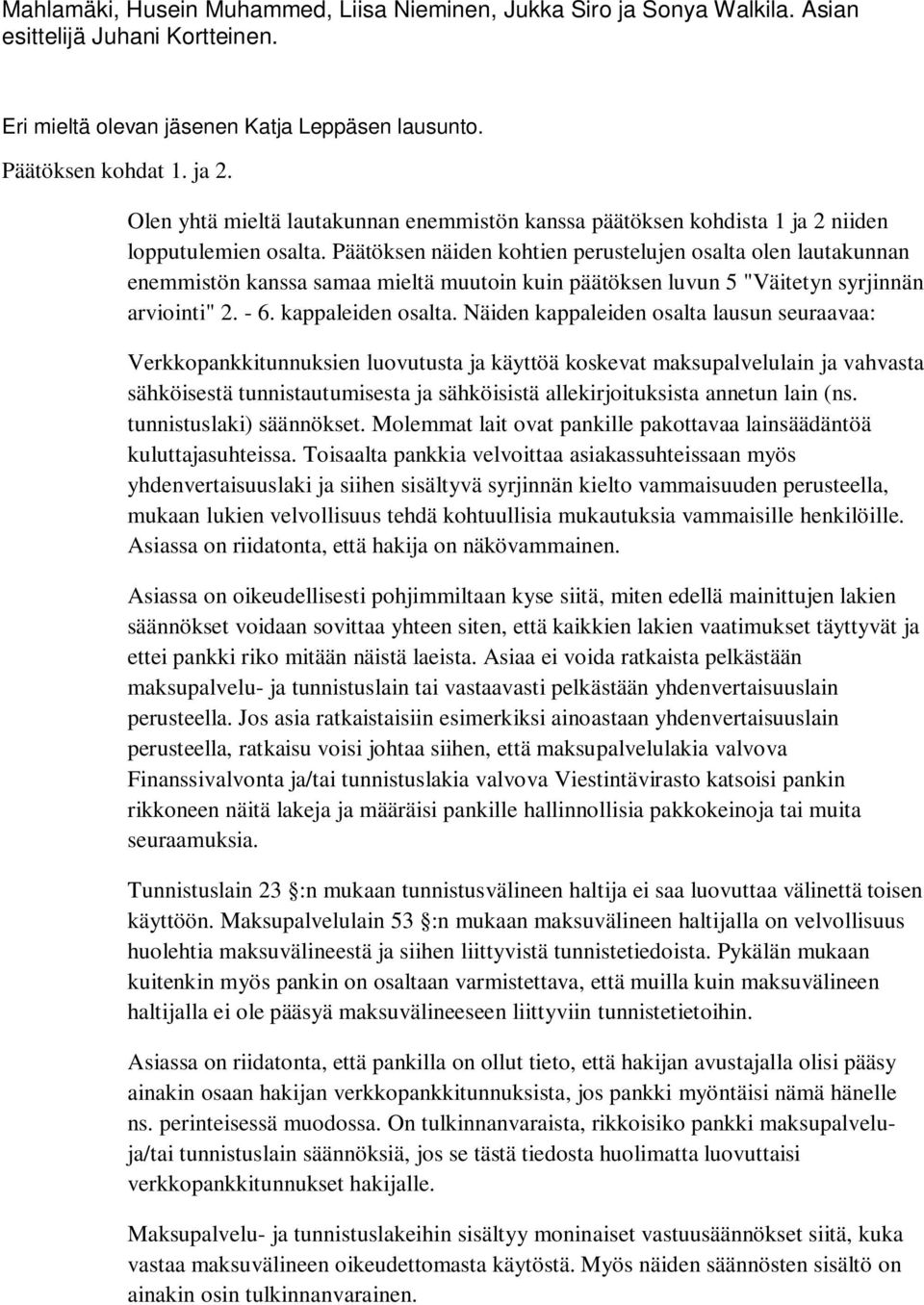 Päätöksen näiden kohtien perustelujen osalta olen lautakunnan enemmistön kanssa samaa mieltä muutoin kuin päätöksen luvun 5 "Väitetyn syrjinnän arviointi" 2. - 6. kappaleiden osalta.