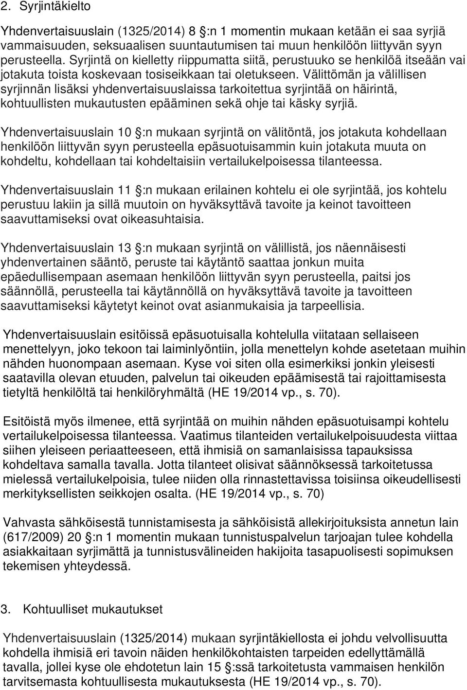 Välittömän ja välillisen syrjinnän lisäksi yhdenvertaisuuslaissa tarkoitettua syrjintää on häirintä, kohtuullisten mukautusten epääminen sekä ohje tai käsky syrjiä.