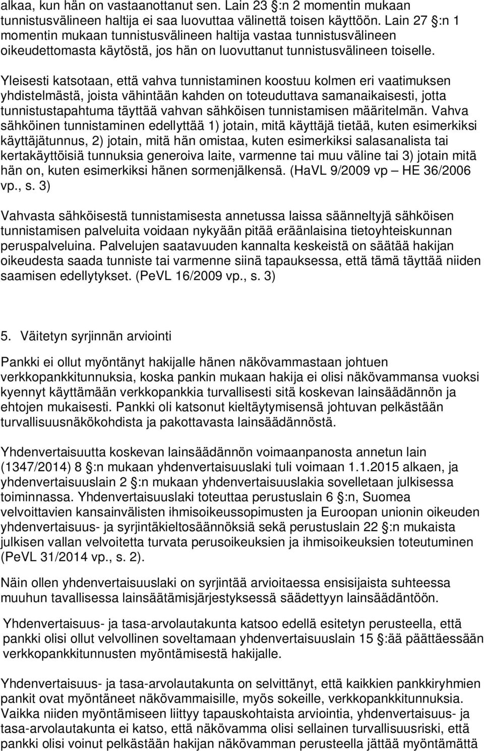 Yleisesti katsotaan, että vahva tunnistaminen koostuu kolmen eri vaatimuksen yhdistelmästä, joista vähintään kahden on toteuduttava samanaikaisesti, jotta tunnistustapahtuma täyttää vahvan sähköisen