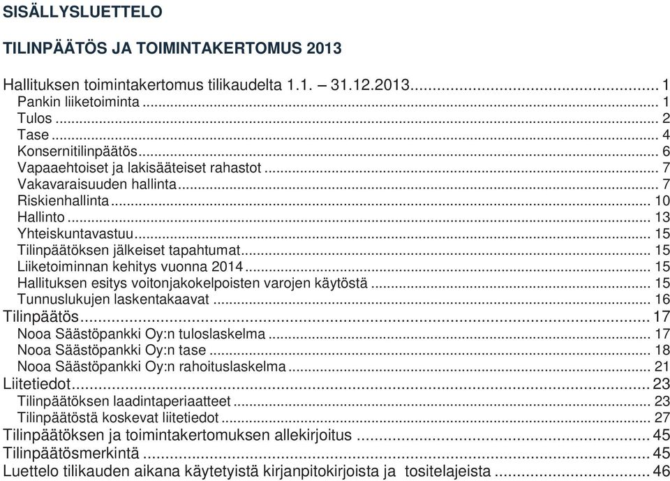 .. 15 Liiketoiminnan kehitys vuonna 2014... 15 Hallituksen esitys voitonjakokelpoisten varojen käytöstä... 15 Tunnuslukujen laskentakaavat... 16 Tilinpäätös... 17 Nooa Säästöpankki Oy:n tuloslaskelma.