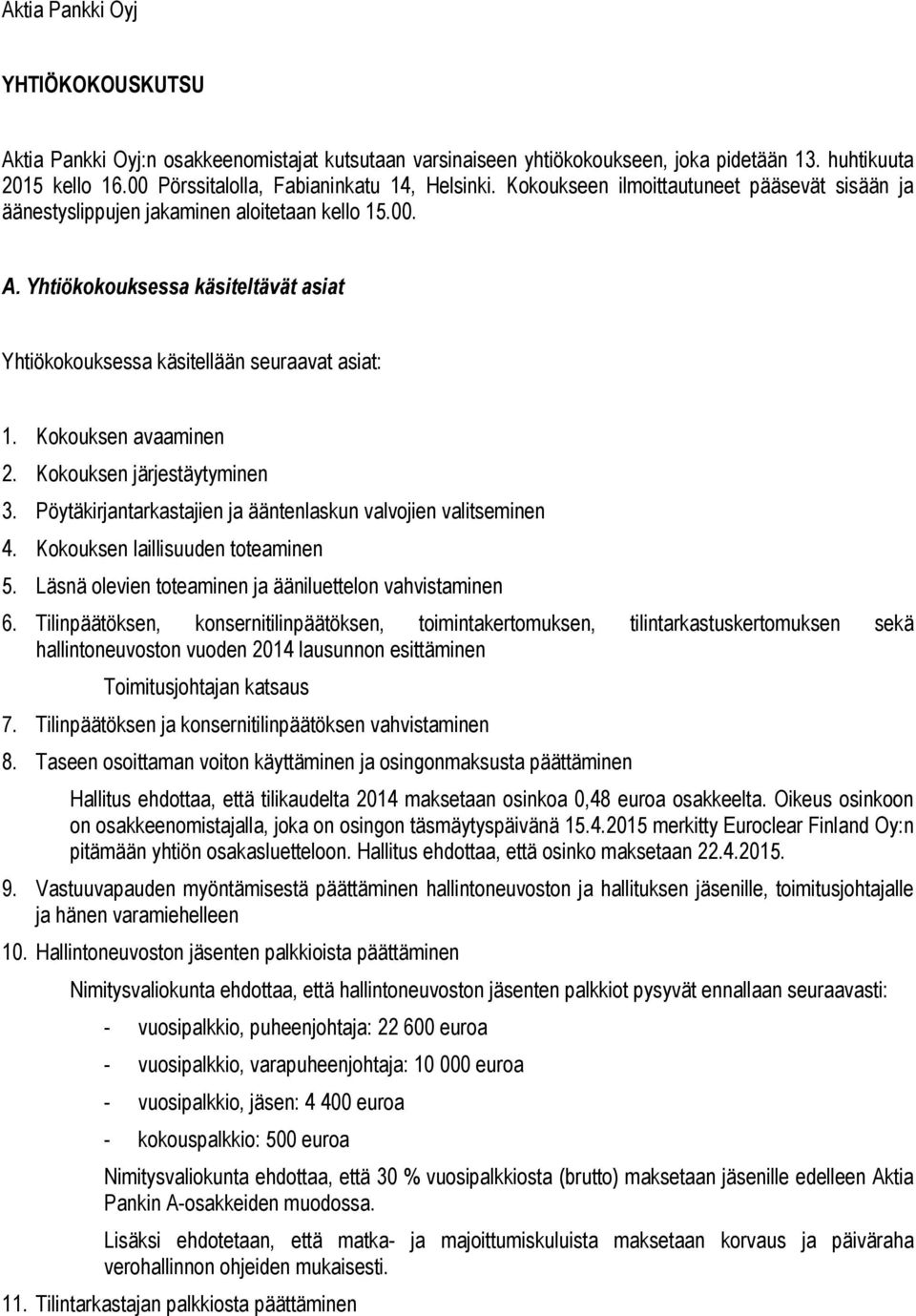 Kokouksen avaaminen 2. Kokouksen järjestäytyminen 3. Pöytäkirjantarkastajien ja ääntenlaskun valvojien valitseminen 4. Kokouksen laillisuuden toteaminen 5.