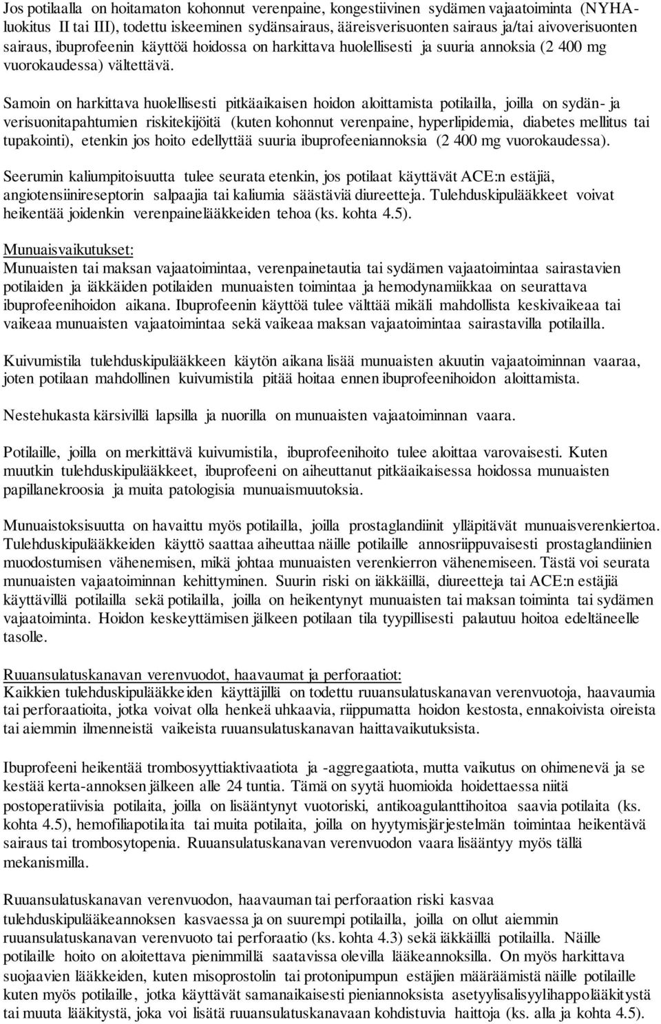 Samoin on harkittava huolellisesti pitkäaikaisen hoidon aloittamista potilailla, joilla on sydän- ja verisuonitapahtumien riskitekijöitä (kuten kohonnut verenpaine, hyperlipidemia, diabetes mellitus