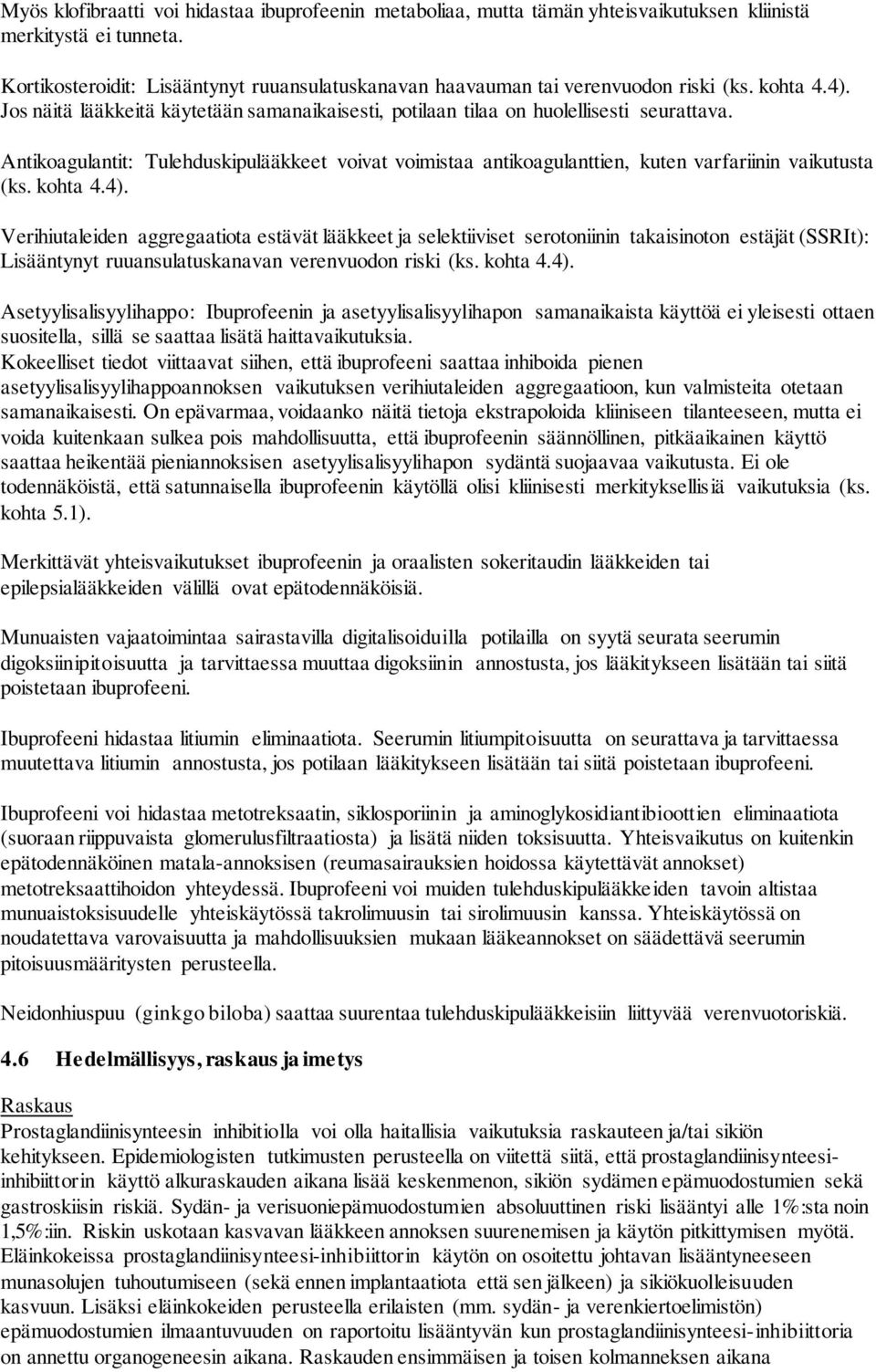 Antikoagulantit: Tulehduskipulääkkeet voivat voimistaa antikoagulanttien, kuten varfariinin vaikutusta (ks. kohta 4.4).