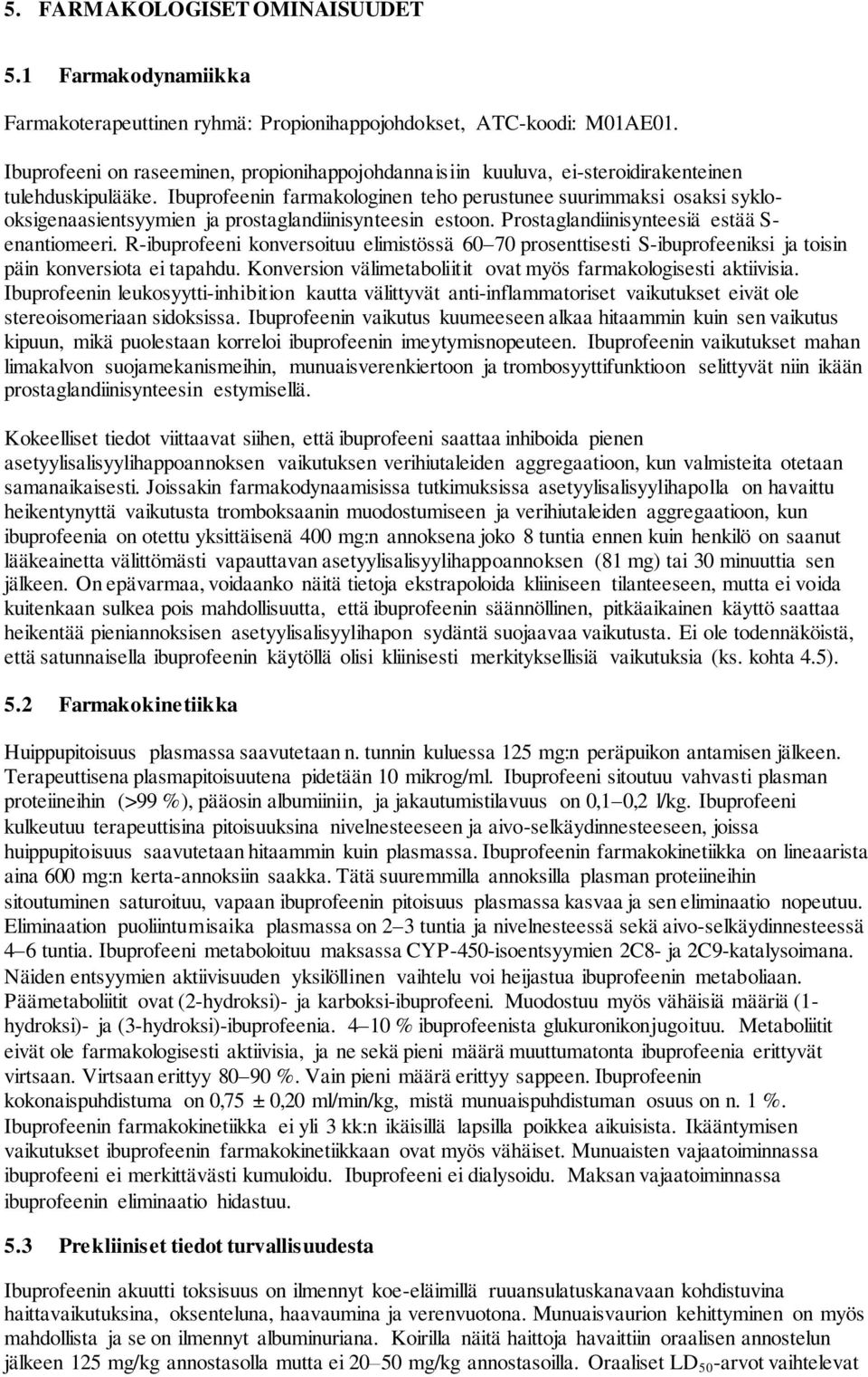 Ibuprofeenin farmakologinen teho perustunee suurimmaksi osaksi syklooksigenaasientsyymien ja prostaglandiinisynteesin estoon. Prostaglandiinisynteesiä estää S- enantiomeeri.