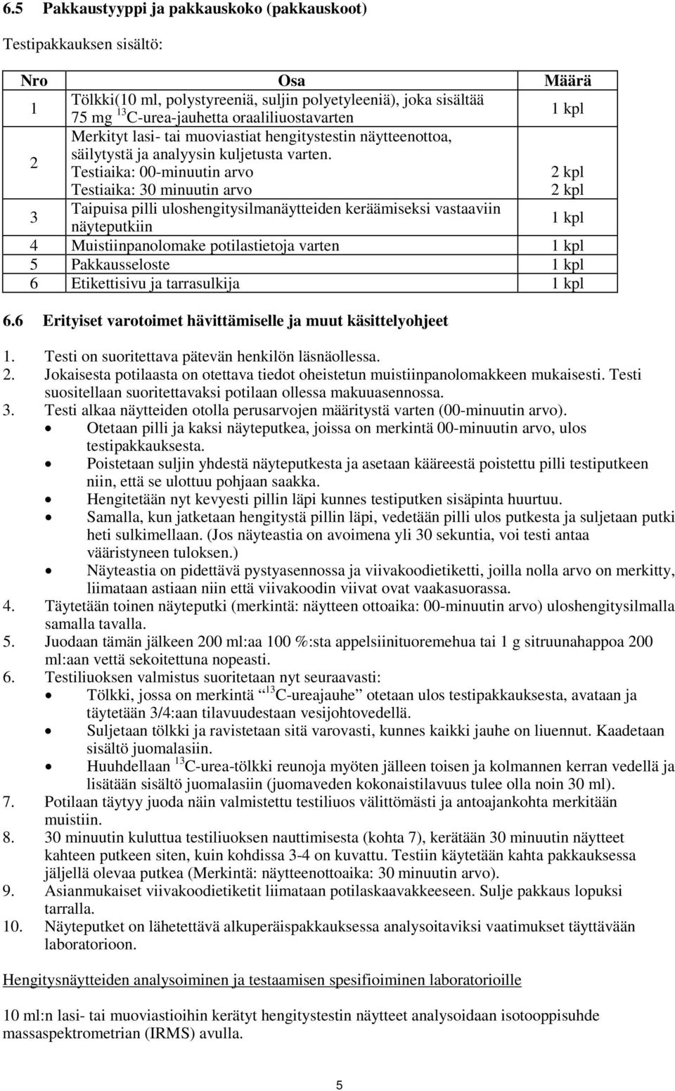 Testiaika: 00-minuutin arvo Testiaika: 30 minuutin arvo 2 kpl 2 kpl 3 Taipuisa pilli uloshengitysilmanäytteiden keräämiseksi vastaaviin näyteputkiin 1 kpl 4 Muistiinpanolomake potilastietoja varten 1