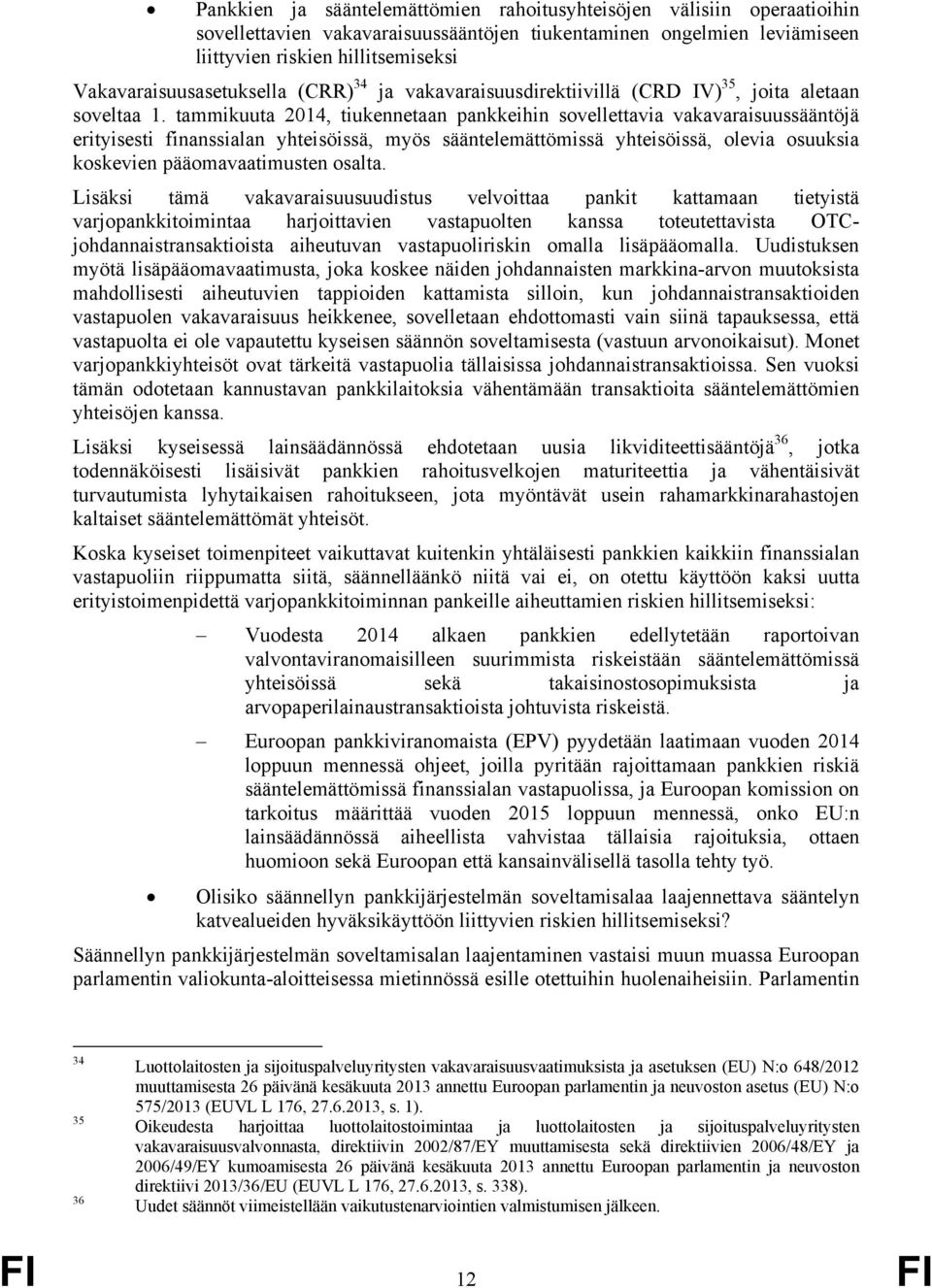 tammikuuta 2014, tiukennetaan pankkeihin sovellettavia vakavaraisuussääntöjä erityisesti finanssialan yhteisöissä, myös sääntelemättömissä yhteisöissä, olevia osuuksia koskevien pääomavaatimusten