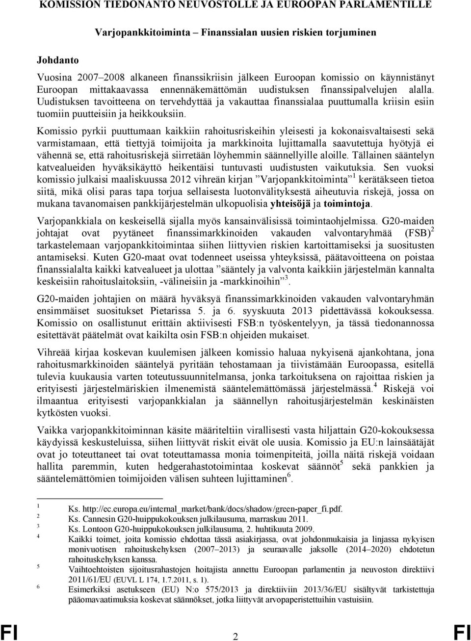 Uudistuksen tavoitteena on tervehdyttää ja vakauttaa finanssialaa puuttumalla kriisin esiin tuomiin puutteisiin ja heikkouksiin.