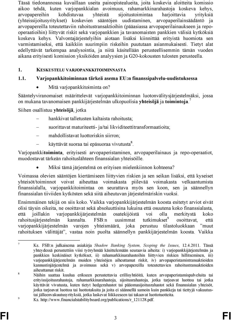 rahoitustransaktioihin (pääasiassa arvopaperilainaukseen ja repooperaatioihin) liittyvät riskit sekä varjopankkien ja tavanomaisten pankkien välisiä kytköksiä koskeva kehys.
