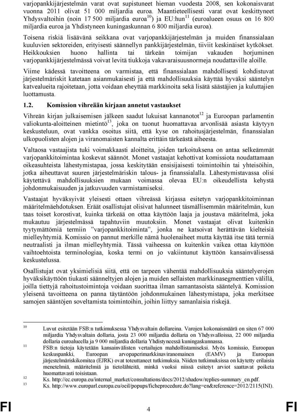 euroa). Toisena riskiä lisäävänä seikkana ovat varjopankkijärjestelmän ja muiden finanssialaan kuuluvien sektoreiden, erityisesti säännellyn pankkijärjestelmän, tiiviit keskinäiset kytkökset.