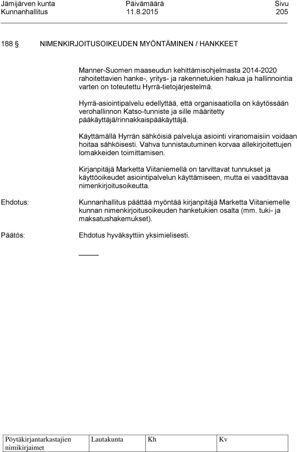 toteutettu Hyrrä-tietojärjestelmä. Hyrrä-asiointipalvelu edellyttää, että organisaatiolla on käytössään verohallinnon Katso-tunniste ja sille määritetty pääkäyttäjä/rinnakkaispääkäyttäjä.