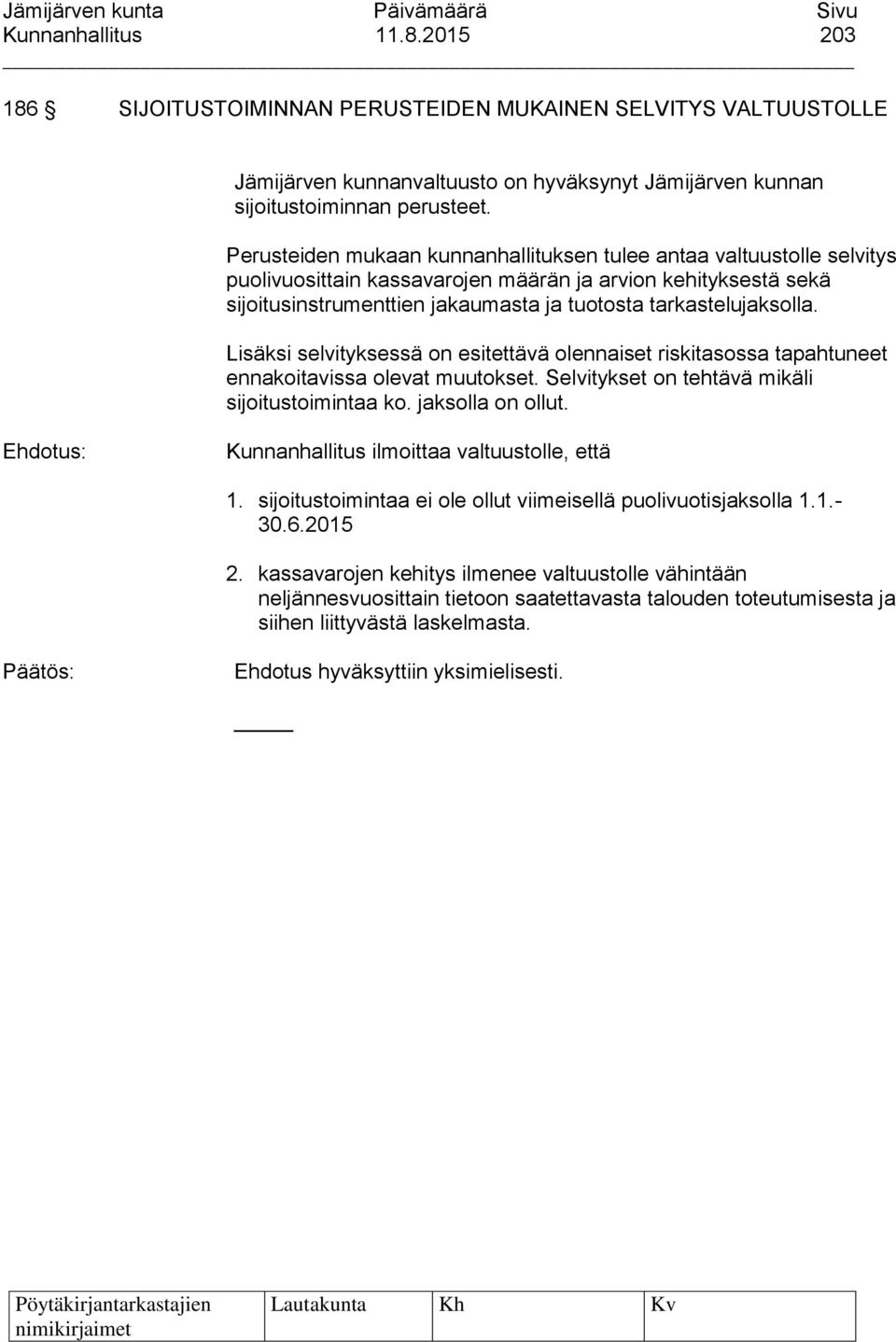 Lisäksi selvityksessä on esitettävä olennaiset riskitasossa tapahtuneet ennakoitavissa olevat muutokset. Selvitykset on tehtävä mikäli sijoitustoimintaa ko. jaksolla on ollut.