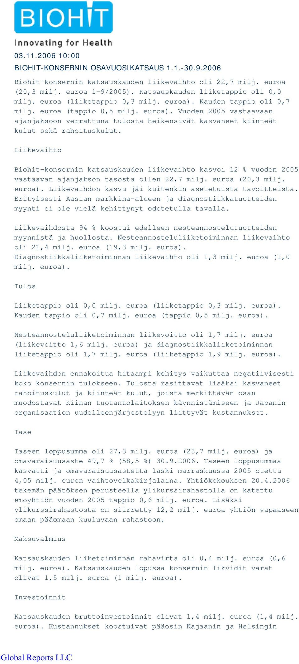 Liikevaihto Biohit-konsernin katsauskauden liikevaihto kasvoi 12 % vuoden 2005 vastaavan ajanjakson tasosta ollen 22,7 milj. euroa (20,3 milj. euroa).