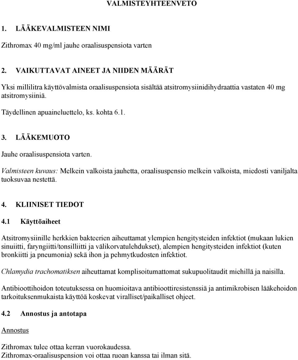 LÄÄKEMUOTO Jauhe oraalisuspensiota varten. Valmisteen kuvaus: Melkein valkoista jauhetta, oraalisuspensio melkein valkoista, miedosti vaniljalta tuoksuvaa nestettä. 4. KLIINISET TIEDOT 4.