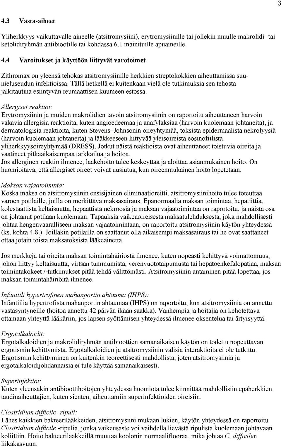 Allergiset reaktiot: Erytromysiinin ja muiden makrolidien tavoin atsitromysiinin on raportoitu aiheuttaneen harvoin vakavia allergisia reaktioita, kuten angioedeemaa ja anafylaksiaa (harvoin