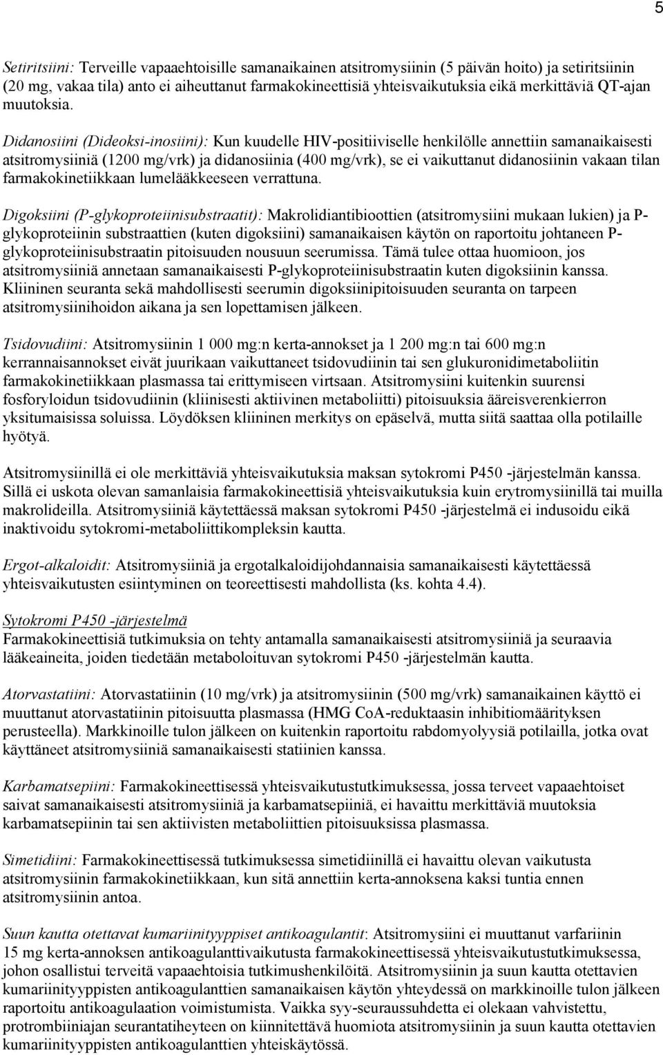 Didanosiini (Dideoksi-inosiini): Kun kuudelle HIV-positiiviselle henkilölle annettiin samanaikaisesti atsitromysiiniä (1200 mg/vrk) ja didanosiinia (400 mg/vrk), se ei vaikuttanut didanosiinin vakaan