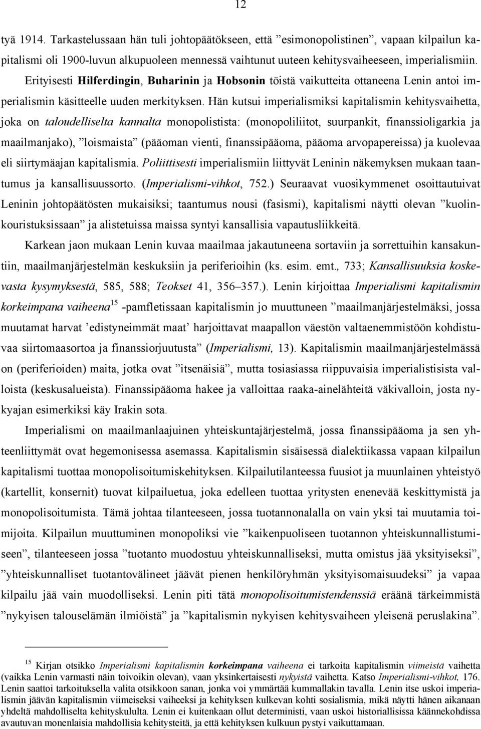 Hän kutsui imperialismiksi kapitalismin kehitysvaihetta, joka on taloudelliselta kannalta monopolistista: (monopoliliitot, suurpankit, finanssioligarkia ja maailmanjako), loismaista (pääoman vienti,