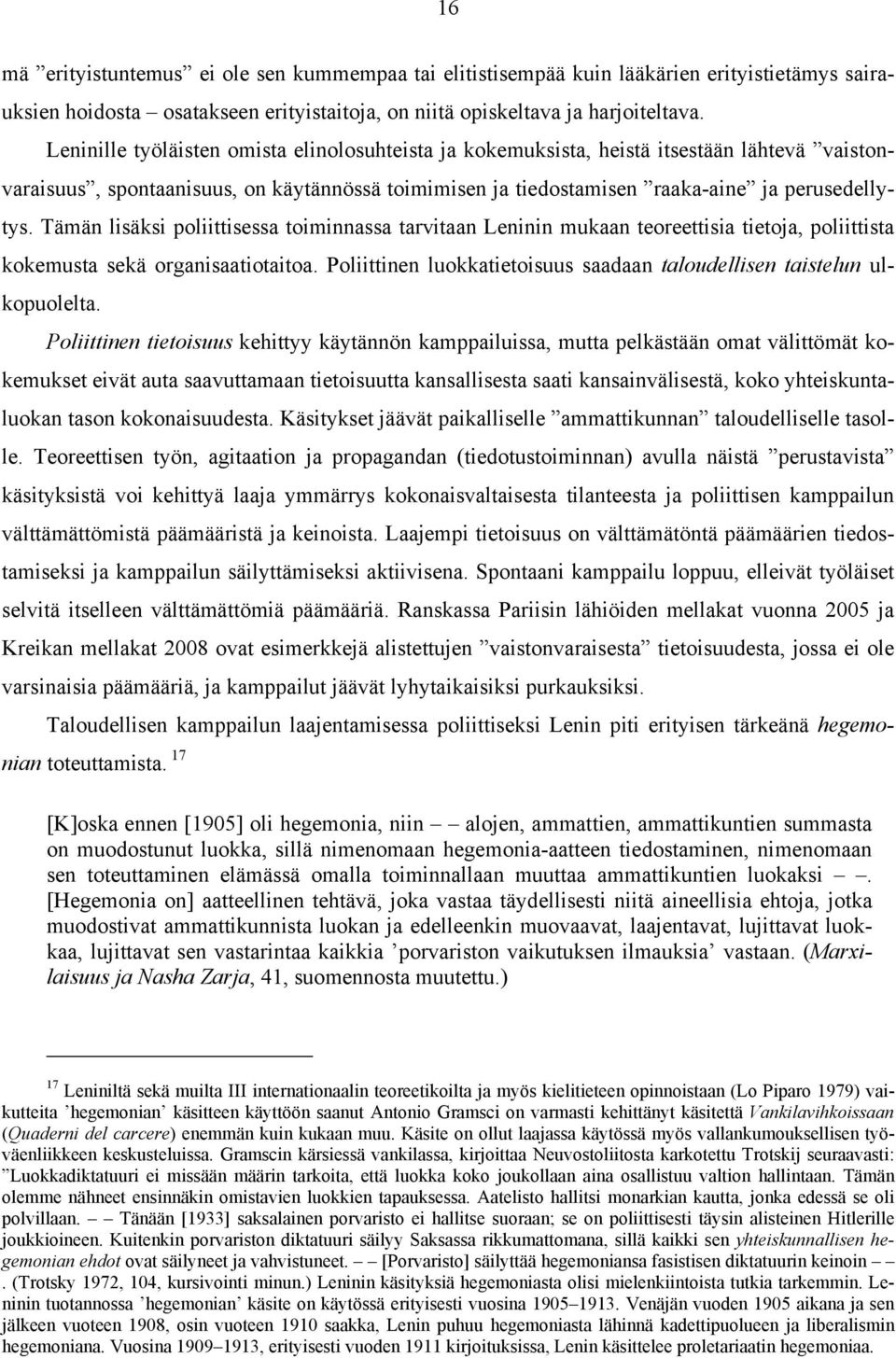 Tämän lisäksi poliittisessa toiminnassa tarvitaan Leninin mukaan teoreettisia tietoja, poliittista kokemusta sekä organisaatiotaitoa.