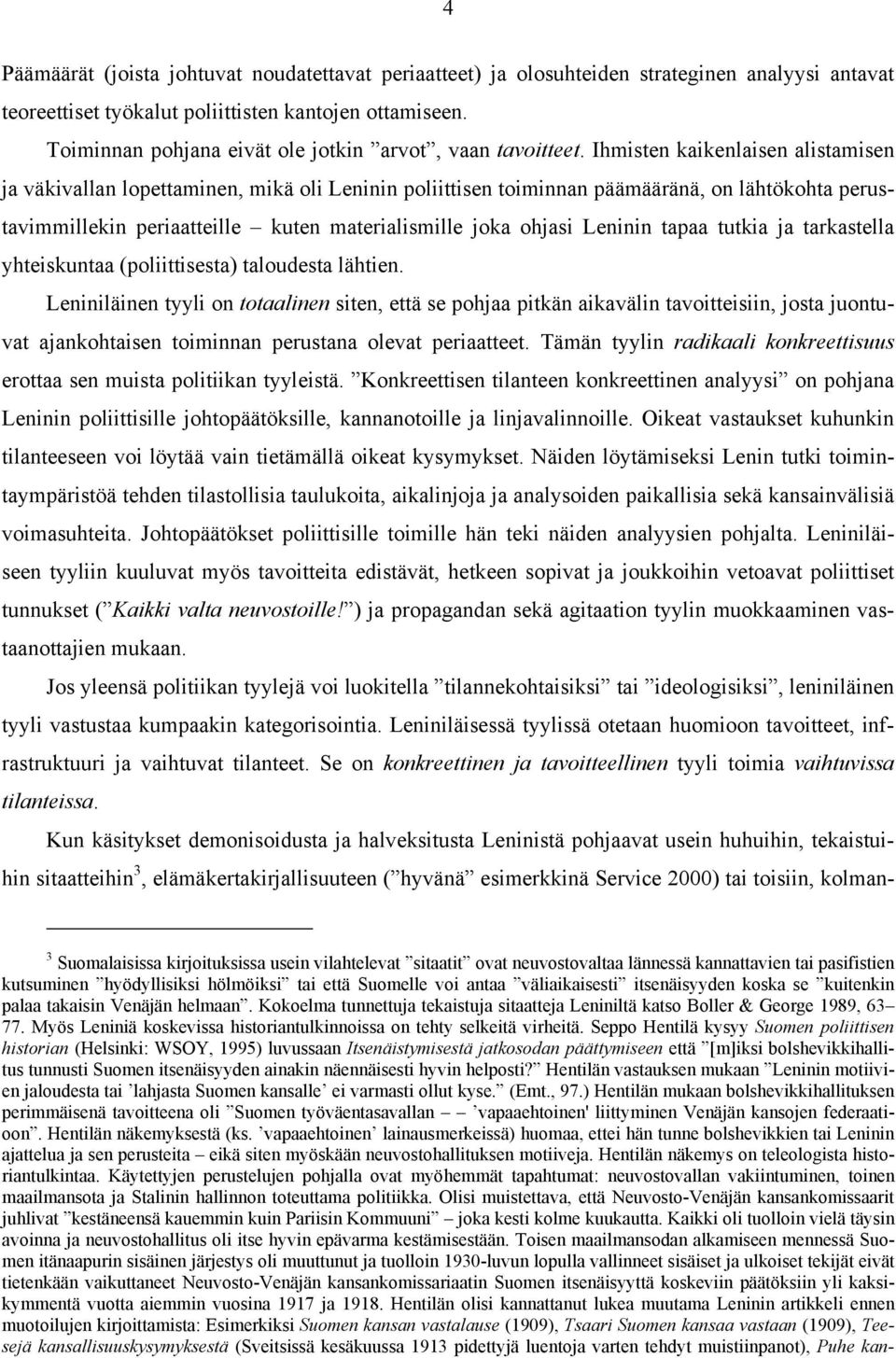 Ihmisten kaikenlaisen alistamisen ja väkivallan lopettaminen, mikä oli Leninin poliittisen toiminnan päämääränä, on lähtökohta perustavimmillekin periaatteille kuten materialismille joka ohjasi