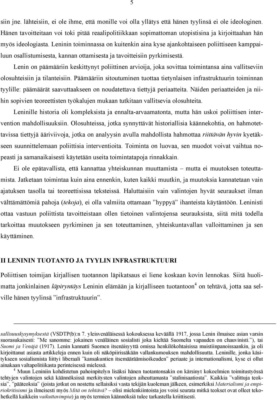 Leninin toiminnassa on kuitenkin aina kyse ajankohtaiseen poliittiseen kamppailuun osallistumisesta, kannan ottamisesta ja tavoitteisiin pyrkimisestä.