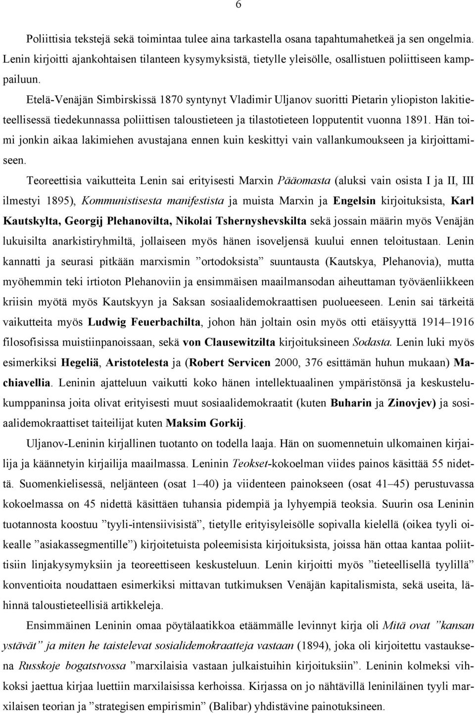 Etelä-Venäjän Simbirskissä 1870 syntynyt Vladimir Uljanov suoritti Pietarin yliopiston lakitieteellisessä tiedekunnassa poliittisen taloustieteen ja tilastotieteen lopputentit vuonna 1891.