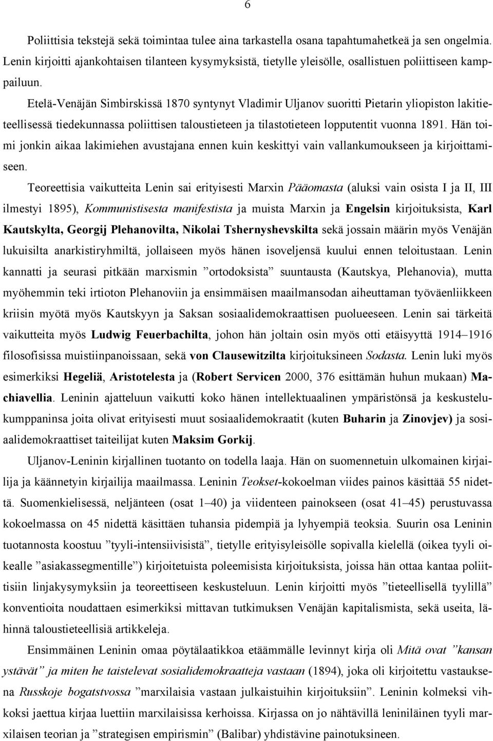 Etelä-Venäjän Simbirskissä 1870 syntynyt Vladimir Uljanov suoritti Pietarin yliopiston lakitieteellisessä tiedekunnassa poliittisen taloustieteen ja tilastotieteen lopputentit vuonna 1891.