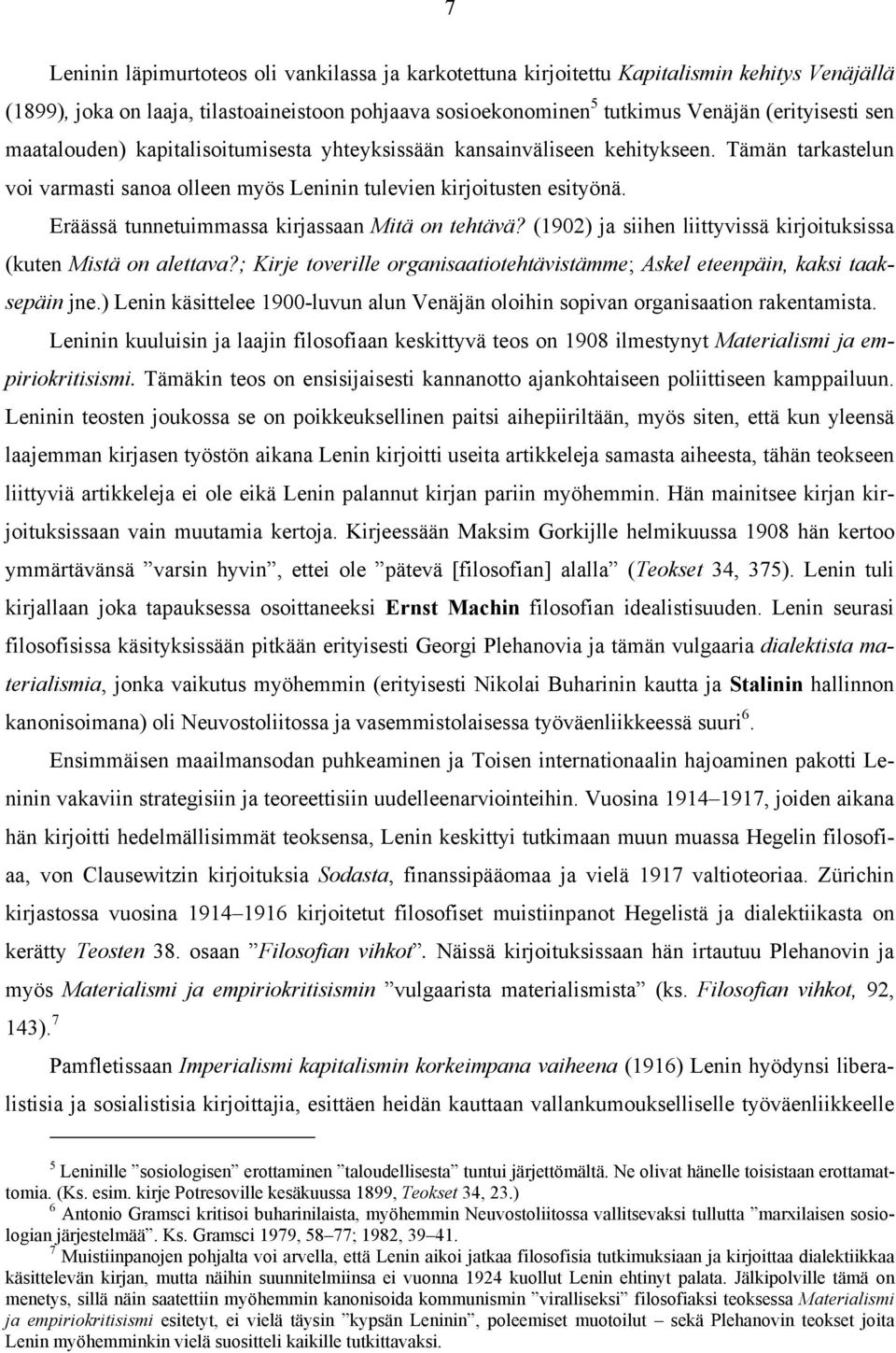 Eräässä tunnetuimmassa kirjassaan Mitä on tehtävä? (1902) ja siihen liittyvissä kirjoituksissa (kuten Mistä on alettava?