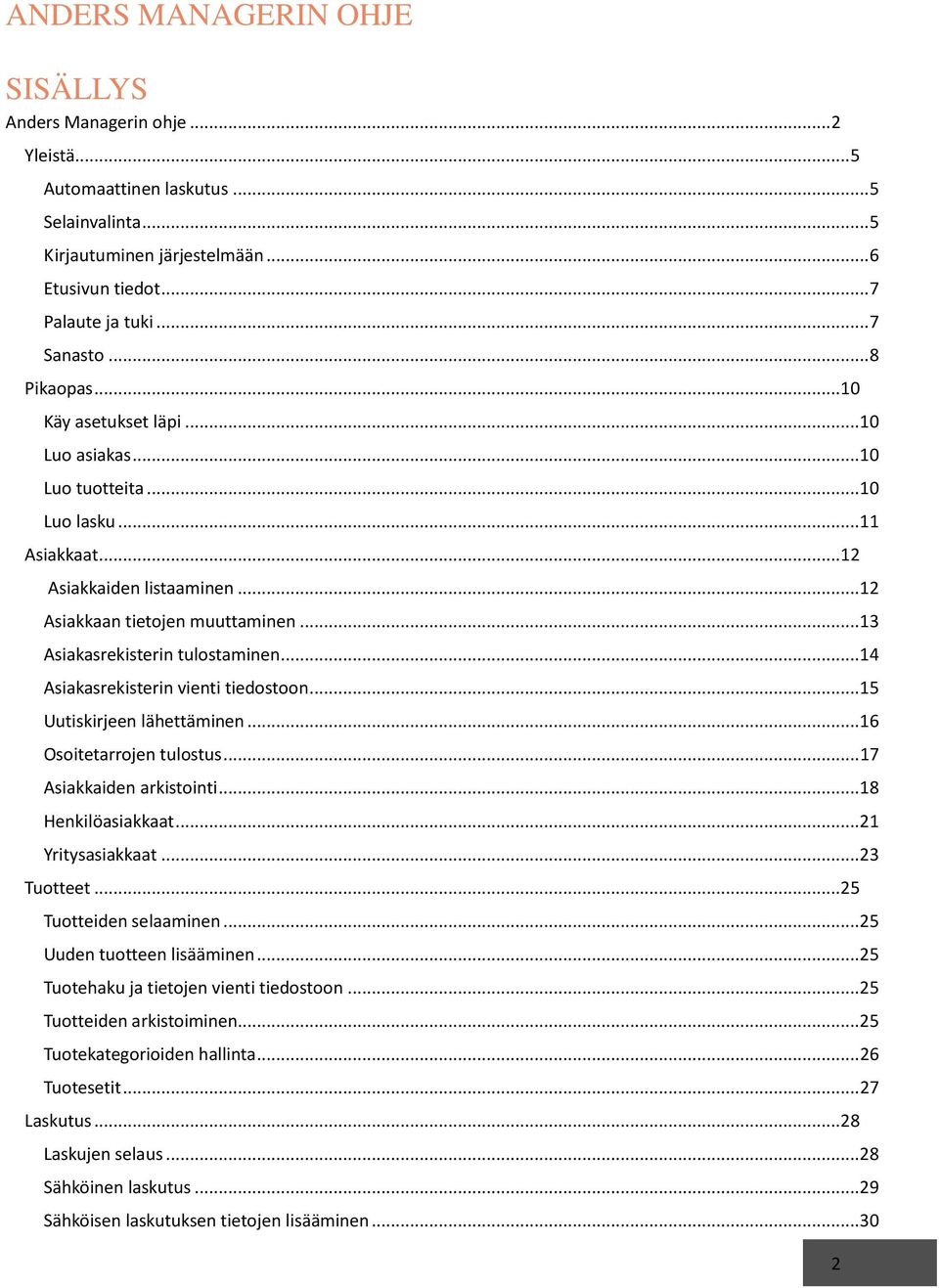 .. 13 Asiakasrekisterin tulostaminen... 14 Asiakasrekisterin vienti tiedostoon... 15 Uutiskirjeen lähettäminen... 16 Osoitetarrojen tulostus... 17 Asiakkaiden arkistointi... 18 Henkilöasiakkaat.