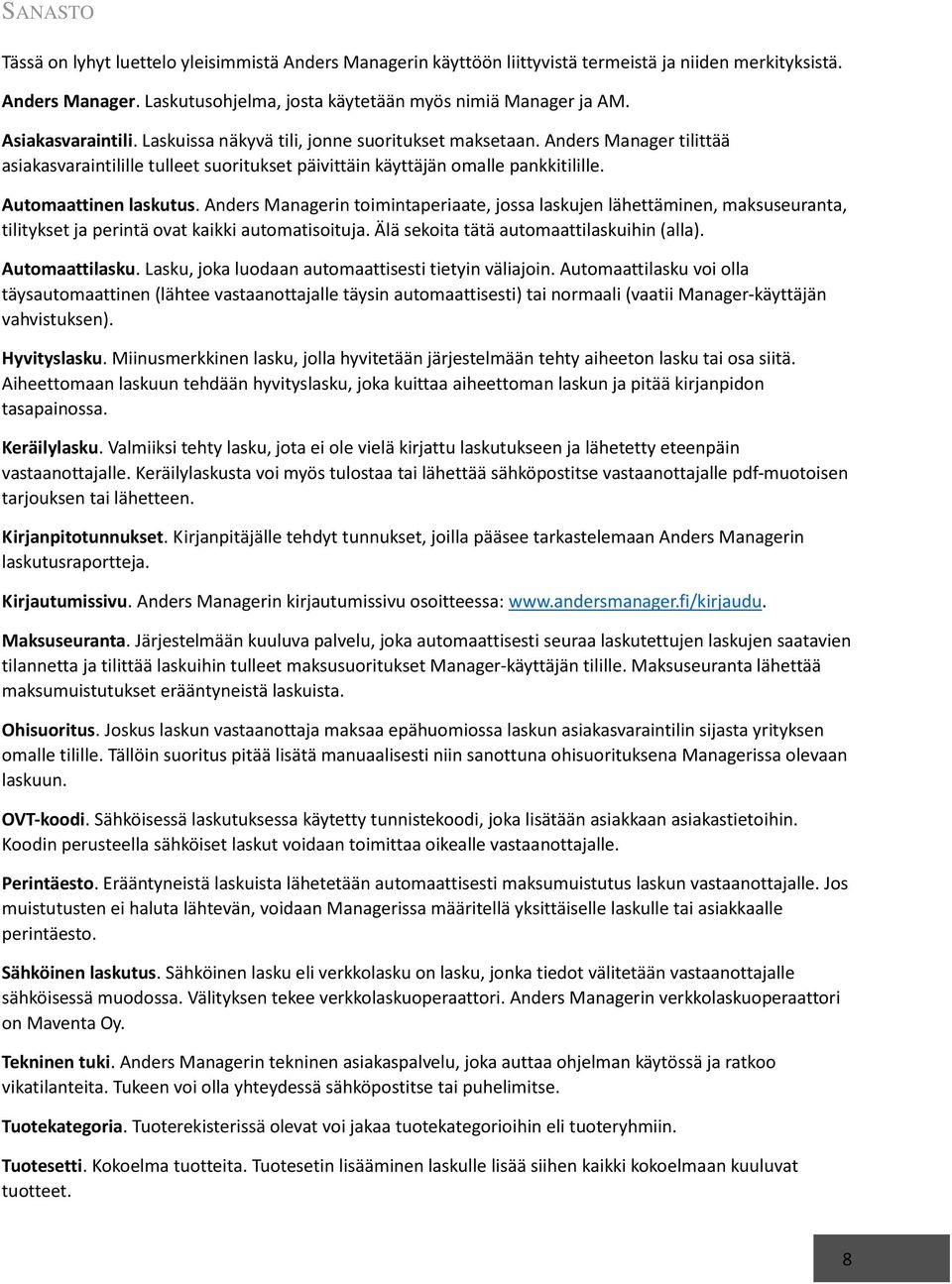 Automaattinen laskutus. Anders Managerin toimintaperiaate, jossa laskujen lähettäminen, maksuseuranta, tilitykset ja perintä ovat kaikki automatisoituja. Älä sekoita tätä automaattilaskuihin (alla).