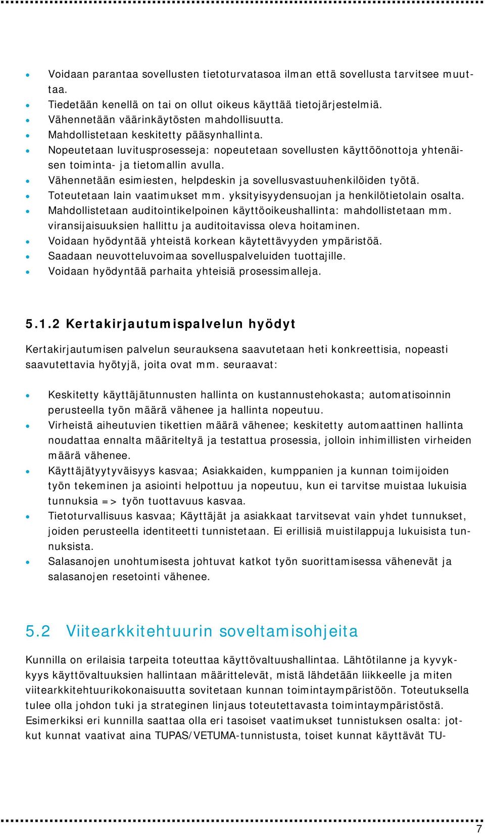 Vähennetään esimiesten, helpdeskin ja sovellusvastuuhenkilöiden työtä. Toteutetaan lain vaatimukset mm. yksityisyydensuojan ja henkilötietolain osalta.