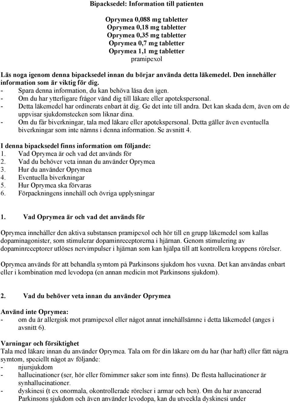 - Om du har ytterligare frågor vänd dig till läkare eller apotekspersonal. - Detta läkemedel har ordinerats enbart åt dig. Ge det inte till andra.